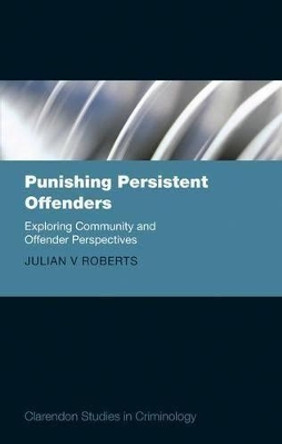 Punishing Persistent Offenders: Exploring Community and Offender Perspectives by Julian V. Roberts 9780199283897