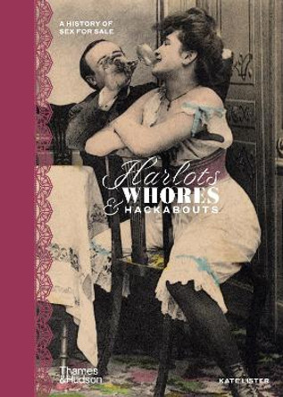 Harlots, Whores & Hackabouts: A History of Sex for Sale by Kate Lister