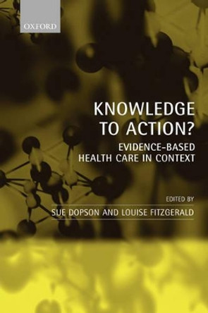 Knowledge to Action?: Evidence-Based Health Care in Context by Sue Dopson 9780199259014 Knowledge to Action?: Evidence-Based Health Care in Context by Sue Dopson 9780199259014