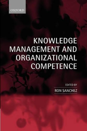 Knowledge Management and Organizational Competence by Ron Sanchez 9780199259281