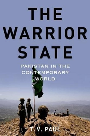 The Warrior State: Pakistan in the Contemporary World by T. V. Paul 9780199322237