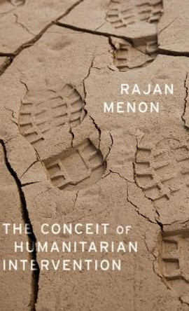 The Conceit of Humanitarian Intervention by Rajan Menon 9780199384877