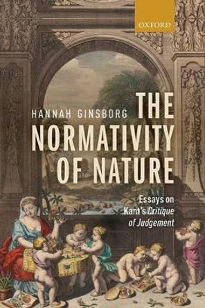 The Normativity of Nature: Essays on Kant's Critique of Judgement by Hannah Ginsborg 9780199547982