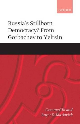 Russia's Stillborn Democracy?: From Gorbachev to Yeltsin by Graeme Gill 9780199240418