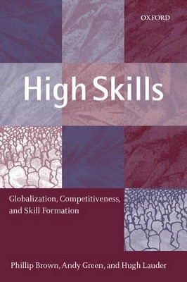 High Skills: Globalization, Competitiveness, and Skill Formation by Philip Brown 9780199244188