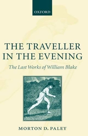 The Traveller in the Evening - The Last Works of William Blake by Morton D. Paley 9780199255627