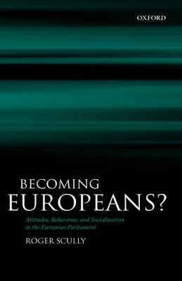 Becoming Europeans?: Attitudes, Behaviour, and Socialization in the European Parliament by Roger Scully 9780199284320