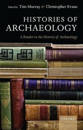 Histories of Archaeology: A Reader in the History of Archaeology by Tim Murray 9780199550074