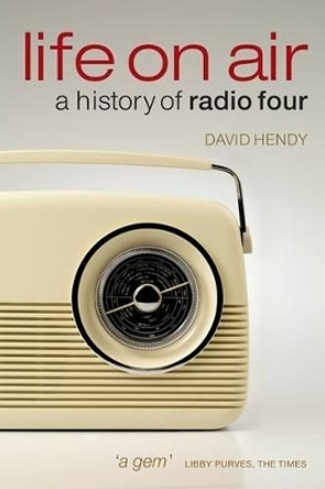 Life On Air: A History of Radio Four by David Hendy 9780199550241