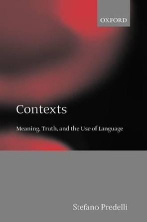 Contexts: Meaning, Truth, and the Use of Language by Stefano Predelli 9780199558117