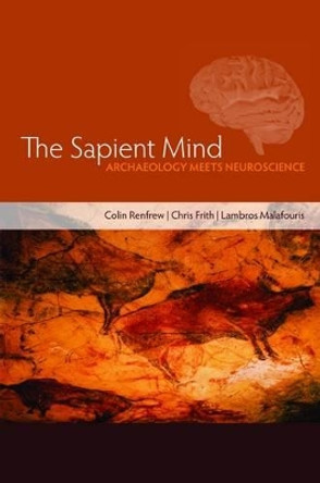 The Sapient Mind: Archaeology meets neuroscience by Colin Renfrew 9780199561995