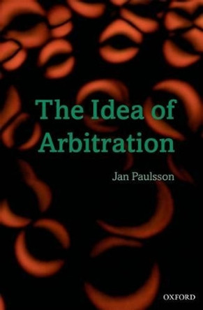 The Idea of Arbitration by Jan Paulsson 9780199564170