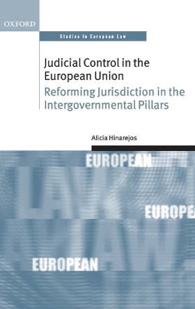 Judicial Control in the European Union: Reforming Jurisdiction in the Intergovernmental Pillars by Alicia Hinarejos 9780199569960