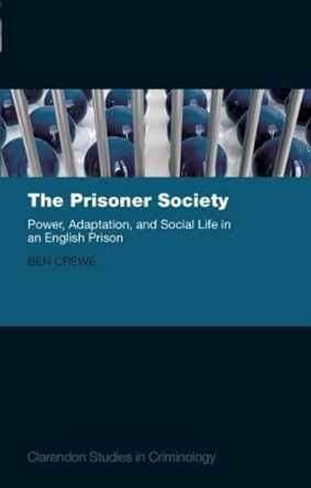 The Prisoner Society: Power, Adaptation and Social Life in an English Prison by Ben Crewe 9780199577965