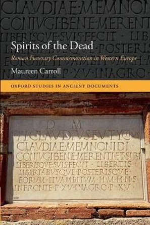 Spirits of the Dead: Roman Funerary Commemoration in Western Europe by Maureen Carroll 9780199603992