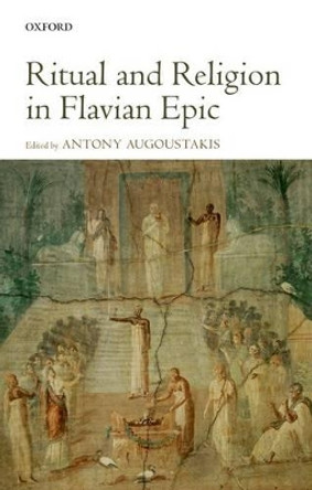 Ritual and Religion in Flavian Epic by Antony Augoustakis 9780199644094