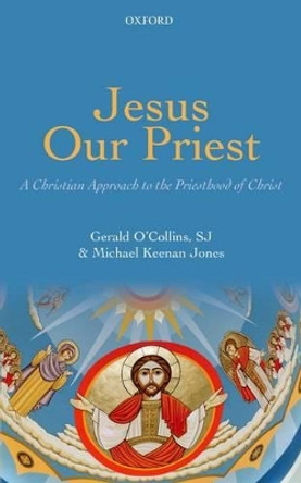 Jesus Our Priest: A Christian Approach to the Priesthood of Christ by Gerald O'Collins, SJ 9780199645978