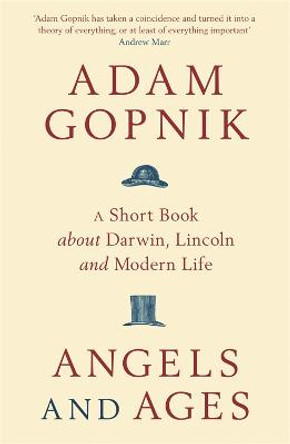 Angels and Ages: A short book about Darwin, Lincoln and modern life by Adam Gopnik