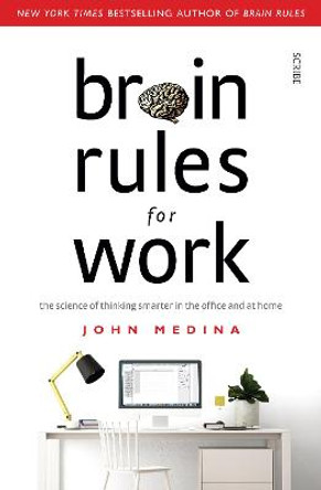 Brain Rules for Work: the science of thinking smarter in the office and at home by John Medina