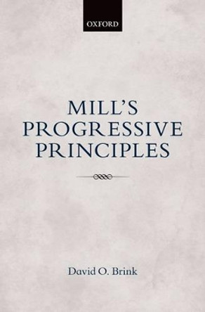 Mill's Progressive Principles by David O. Brink 9780199672141