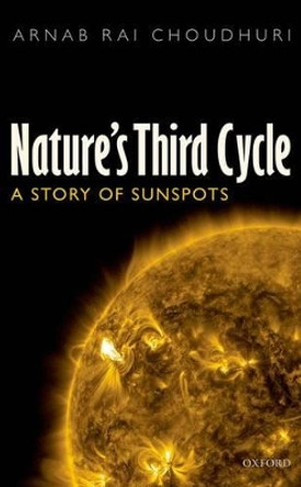 Nature's Third Cycle: A Story of Sunspots by Arnab Rai Choudhuri 9780199674756