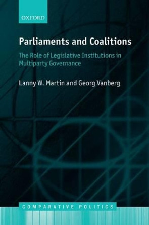 Parliaments and Coalitions: The Role of Legislative Institutions in Multiparty Governance by Lanny W. Martin 9780199674787