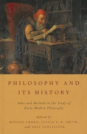 Philosophy and Its History: Aims and Methods in the Study of Early Modern Philosophy by Mogens Laerke 9780199857142