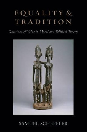 Equality and Tradition: Questions of Value in Moral and Political Theory by Samuel Scheffler 9780199899579