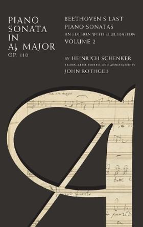 Piano Sonata in A  Major Op. 110: Beethoven's Last Piano Sonatas, An Edition with Elucidation, Volume 2 by Heinrich Schenker 9780199914227