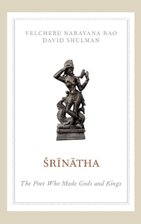 Srinatha: The Poet who Made Gods and Kings by Velcheru Narayana Rao 9780199863020