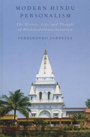 Modern Hindu Personalism: The History, Life, and Thought of Bhaktisiddhanta Sarasvati by Ferdinando Sardella 9780199865918