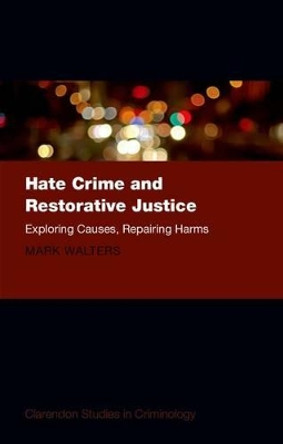 Hate Crime and Restorative Justice: Exploring Causes, Repairing Harms by Dr Mark Austin Walters 9780199684496