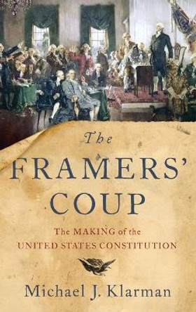 The Framers' Coup: The Making of the United States Constitution by Michael J. Klarman 9780199942039