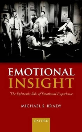 Emotional Insight: The Epistemic Role of Emotional Experience by Michael S. Brady 9780199685523