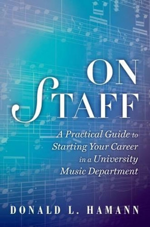On Staff: A Practical Guide to Starting Your Career in a University Music Department by Donald L. Hamann 9780199947041
