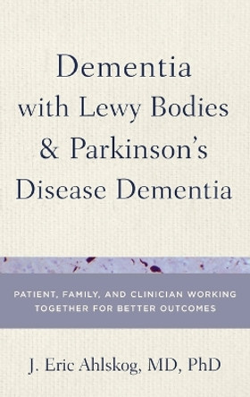 Dementia with Lewy Body and Parkinson's Disease Patients: Patient, Family, and Clinician Working Together for Better Outcomes by J. Eric Ahlskog 9780199977567