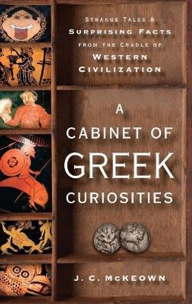 A Cabinet of Greek Curiosities: Strange Tales and Surprising Facts from the Cradle of Western Civilization by J. C. McKeown 9780199982103
