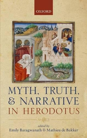 Myth, Truth, and Narrative in Herodotus by Emily Baragwanath 9780199693979