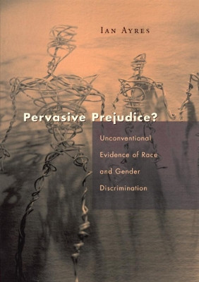 Pervasive Prejudice?: Unconventional Evidence of Race and Gender Discrimination by Ian Ayres 9780226033518