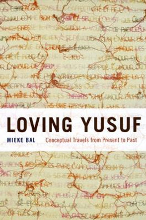 Loving Yusuf: Conceptual Travels from Present to Past by Mieke Bal 9780226035864