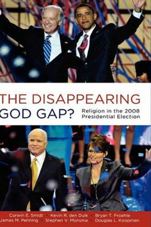 The Disappearing God Gap?: Religion in the 2008 Presidential Election by Corwin E. Smidt 9780199734719