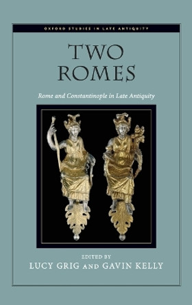 Two Romes: Rome and Constantinople in Late Antiquity by Lucy Grig 9780199739400