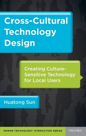 Cross-Cultural Technology Design: Creating Culture-Sensitive Technology for Local Users by Huatong Sun 9780199744763