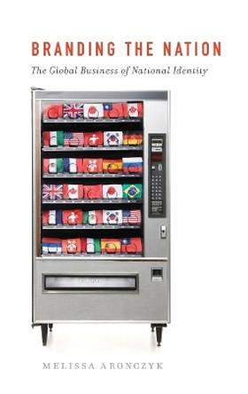 Branding the Nation: The Global Business of National Identity by Melissa Aronczyk 9780199752164 Branding the Nation: The Global Business of National Identity by Melissa Aronczyk 9780199752164