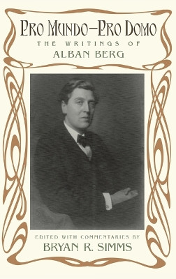 Pro Mundo - Pro Domo: The Writings of Alban Berg by Bryan R. Simms 9780199764068