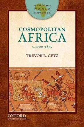 Cosmopolitan Africa, 1700-1875 by Trevor R. Getz 9780199764709
