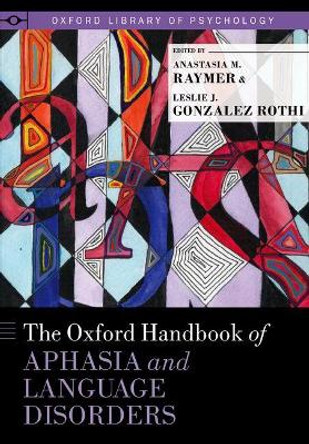 The Oxford Handbook of Aphasia and Language Disorders by Anastasia M. Raymer 9780199772391