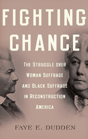 Fighting Chance: The Struggle over Woman Suffrage and Black Suffrage in Reconstruction America by Faye E. Dudden 9780199772636
