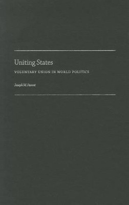 Uniting States: Voluntary Union in World Politics by Joseph Parent 9780199782192