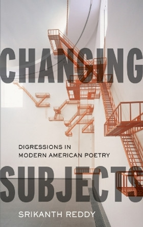 Changing Subjects: Digressions in Modern American Poetry by Srikanth Reddy 9780199791026